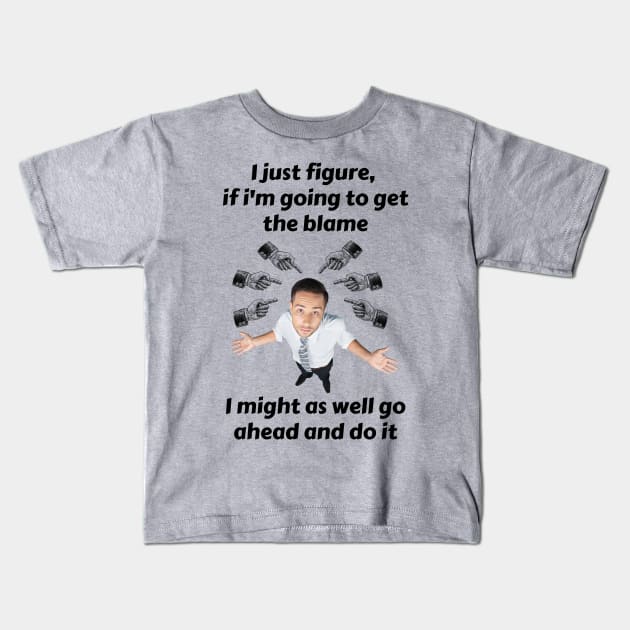 Blame Me If You Want, But I'm Getting Something Out Of It Kids T-Shirt by ZombieTeesEtc